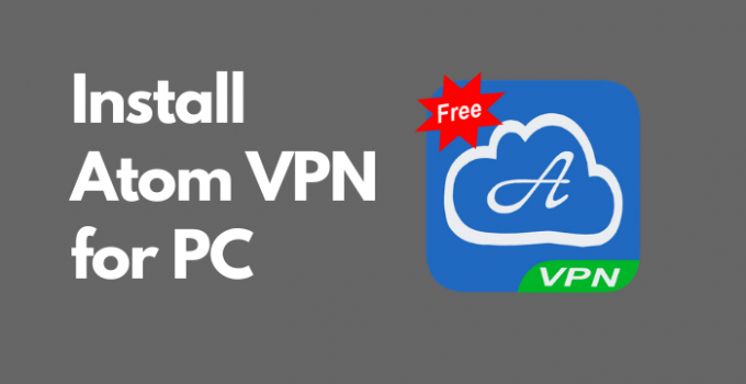 Atom VPN for PC [Windows 10, 8, 7, & Mac] Free Download