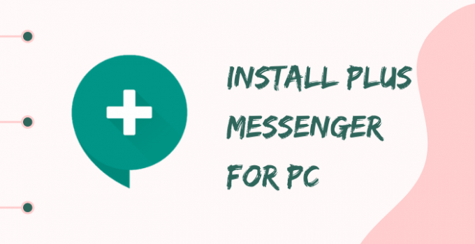 Plus Messenger for PC: Windows 7/8/10 and Mac Free Download