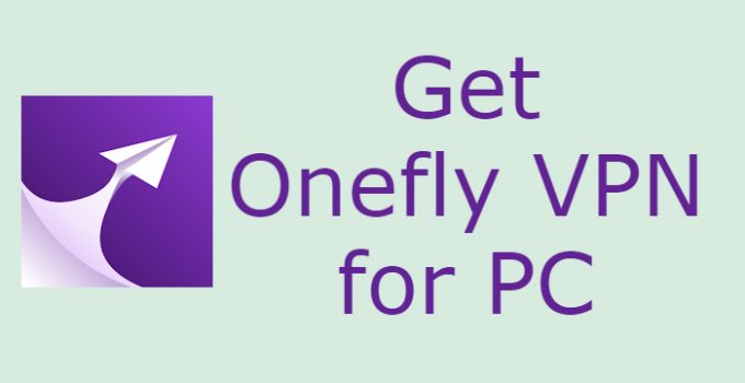 Onefly VPN for PC – [Windows 10, 8, 7 & Mac] Free Download